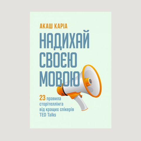 «Надихай своєю мовою. 23 правила сторітелінга від кращих спікерів TED Talks» Акаш Каріа